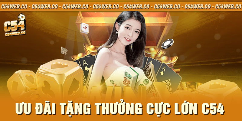 Ưu đãi tặng thưởng cực lớn C54